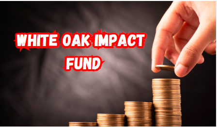 White Oak Impact Fund?